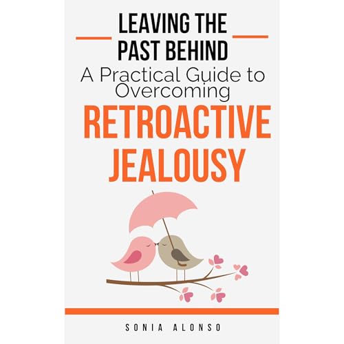 Leaving the Past Behind - A Practical Guide to Overcoming Retroactive Jealousy by S.A. Alonso episode artwork