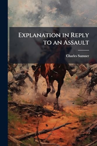 Explanation in Reply to an Assault: A Speech Prepared for the United States Senate, March, 1871