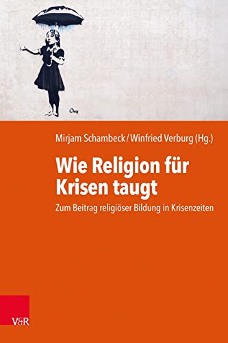 Wie Religion für Krisen taugt: Zum Beitrag religiöser Bildung in Krisenzeiten. 17. Arbeitsforum für Religionspädagogik 2022