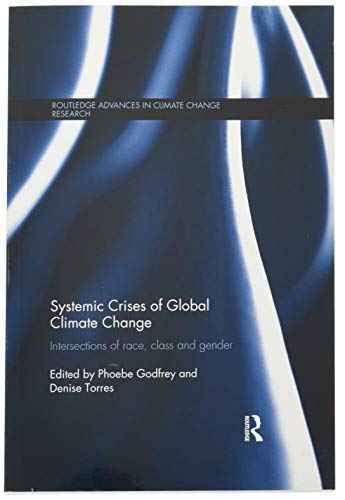 Systemic Crises of Global Climate Change: Intersections of race, class and gender (Routledge Advances in Climate Change Research)
