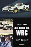  1973-1984 ALL ABOUT THE WRC RALLY BY RALLY: Lancia Stratos, Fiat 131 Abarth, Audi Quattro, Walter Rörhl, Sandro Munari, Stig Blomqvist, Hannu Mikkola, Michèle Mouton…