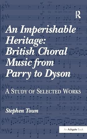An Imperishable Heritage: British Choral Music from Parry to Dyson: A Study of Selected Works book cover
