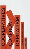  Cooperatives Confront Capitalism: Challenging the Neoliberal Economy
