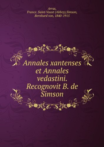 Annales xantenses et Annales vedastini. Recognovit B. de Simson Arras