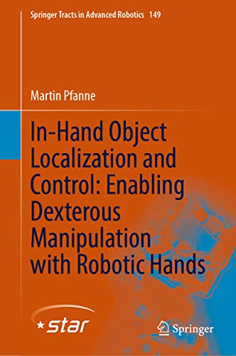 In-Hand Object Localization and Control: Enabling Dexterous Manipulation with Robotic Hands: 149 (Springer Tracts in Advanced Robotics) view 2