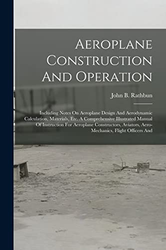 Aeroplane Construction And Operation: Including Notes On Aeroplane Design And Aerodynamic Calculation, Materials, Etc. A Comprehensive Illustrated ... Aviators, Aero-mechanics, Flight Officers And
