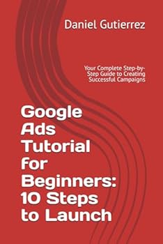 Google Ads Tutorial for Beginners: 10 Steps to Launch: Your Complete Step-by-Step Guide to Creating Successful Campaigns