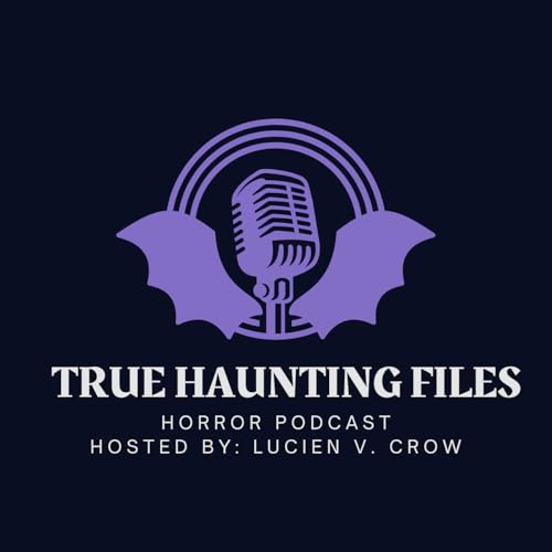 True Haunting Files Podcast Por Lucien V. Crow arte de portada