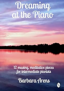 Paperback Dreaming at the Piano: 12 musing, meditative pieces for intermediate pianists (Barbara Arens Piano Works) Book