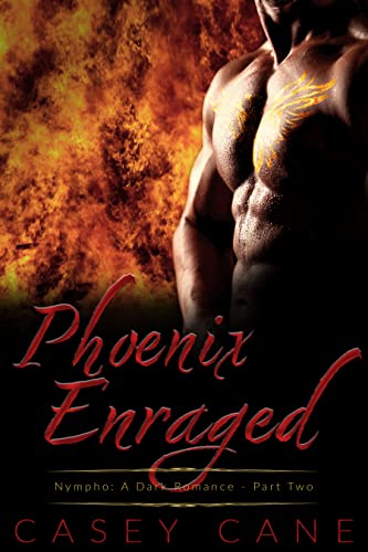 Phoenix Enraged: Nympho: A Dark Romance – Part Two (Nympho - A Dark Romance Book 2)