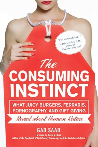 Consuming Instinct: What Juicy Burgers, Ferraris, Pornography, and Gift Giving Reveal About Human Nature Consuming Instinct: What Juicy Burgers, Ferraris, Pornography, and Gift Giving Reveal About Human Nature