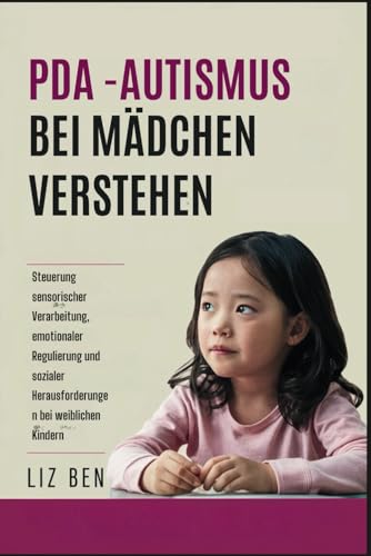 PDA -Autismus bei Mädchen Verstehen: Steuerung sensorischer Verarbeitung, emotionaler Regulierung und sozialer Herausforderungen bei weiblichen Kindern