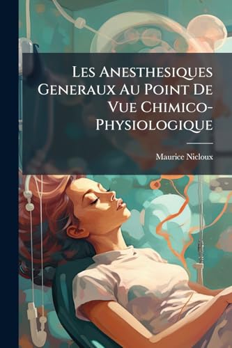 Les Anesthesiques Generaux Au Point De Vue Chimico-Physiologique (French Edition)