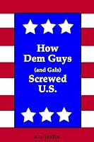 How Dem Guys (and Gals) Screwed U.S. 0557471230 Book Cover