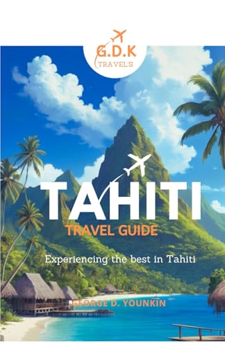 TAHITI TRAVEL GUIDE: EXPERIENCING THE BEST IN TAHITI