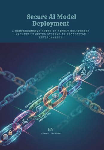 Secure AI Model Deployment: A Comprehensive Guide to Safely Delivering Machine Learning Systems in Production Environments