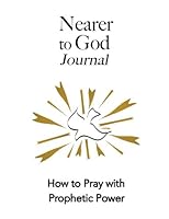 Nearer to God Journal: How to Pray with Prophetic Power 096559226X Book Cover