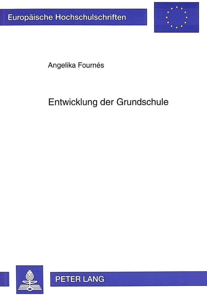Entwicklung der Grundschule: Von der Unterstufe (Ost) zur aktuellen grundschulpädagogischen Diskussion (Europäische Hochschulschriften / European ... Education / Série 11: Pédagogie, Band 673)