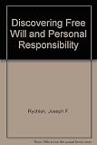 Discovering Free Will and Personal Responsibility