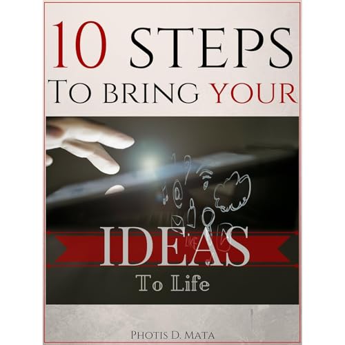 10 Steps To Bring Your Ideas To Life by Photis D. Mata
