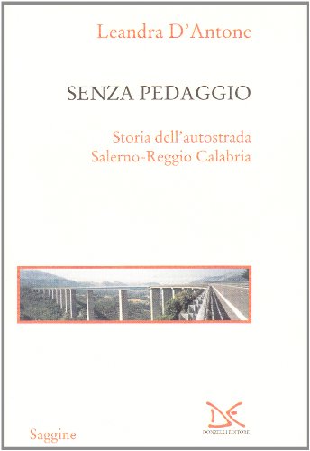 Senza pedaggio. Storia dell'autostrada Salerno-Reggio Calabr