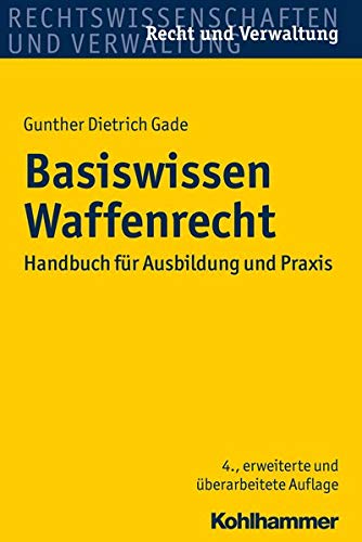 Basiswissen Waffenrecht: Handbuch für Ausbildung und Praxis (Recht und Verwaltung) Basiswissen Waffenrecht: Handbuch für Ausbildung und Praxis (Recht und Verwaltung)