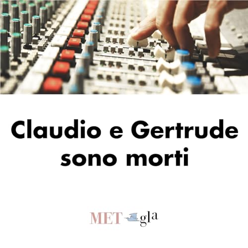 Claudio e Gertrude sono morti