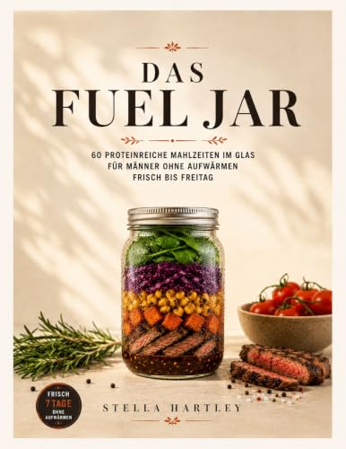 Das Fuel Jar: 60 Proteinreiche Mahlzeiten Im Glas Für Männer Ohne Aufwärmen Frisch Bis Freitag
