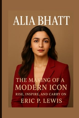 Alia Bhatt: The Making Of A Modern Icon - Rise,... B0FXDT7P74 Book Cover