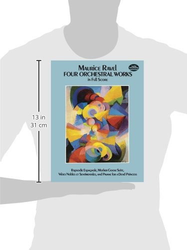 Four Orchestral Works in Full Score: Rapsodie Espagnole, Mother Goose Suite, Valses Nobles Et Sentim