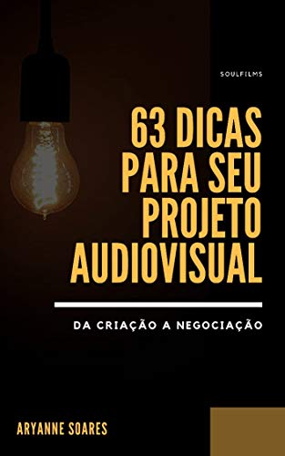 63 Dicas Para seu Projeto Audiovisual: Da criação a Negociação