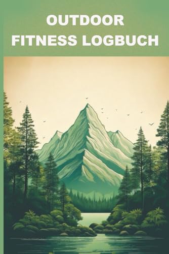 Outdoor Fitness Logbuch: Beweg dich draußen! Halte deine Fitness-Erfolge im Freien fest.