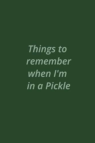 Things to remember when I'm in a pickle: Notebook of things to remember
