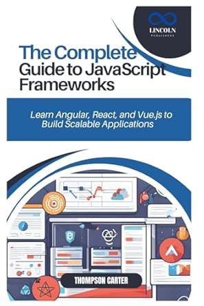 The Complete Guide to JavaScript Frameworks: Learn Angular, React, and ...