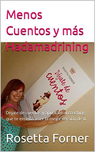 Menos Cuentos y más Hadamadrining: Déjate de cuentos y apúntate al coaching que te enseña a ser la mejor versión de ti. (LOS LIBROS DE LA VIDA EN ROSETTA nº 6)