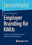 Employer Branding für KMUs: Wie Sie als Arbeitgeber zu einer attraktiven Marke werden (essentials)