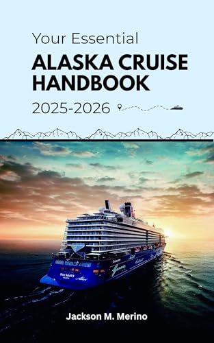 Your Essential Alaska Cruise Handbook 2025-2026: A Travel Guide to Memorable Sea Journeys