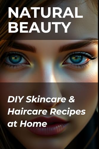 Natural Beauty: DIY Skincare & Haircare Recipes at Home (Beauty & Fashion)