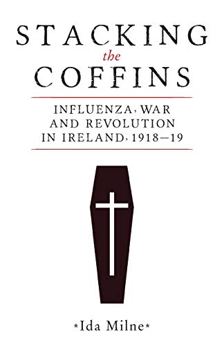 Stacking the coffins: Influenza, war and revolution in Ireland, 1918-19