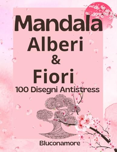 Mandala Alberi e Fiori per adulti - Disegni Antistress: Un libro da colorar...
