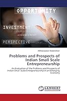 Problems and Prospects of Indian Small Scale Entrepreneurship: An Evaluation of the Problems and Prospects of Indian Small Scale Entrepreneurship in an Emerging Economy 3659744352 Book Cover
