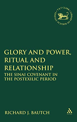 Glory and Power, Ritual and Relationship: The Sinai Covenant in the Postexilic Period (The Library of Hebrew Bible/Old Testament Studies, 471)