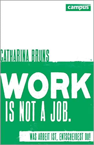 Work is not a job: Was Arbeit ist, entscheidest