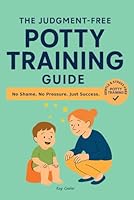 The Judgement-Free Potty Training Guide: An Easy Toilet Training Handbook for Parents and Caregivers B0DFMTZSLJ Book Cover