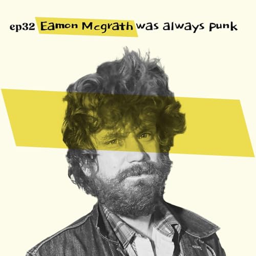ep32 Eamon Mcgrath was always punk