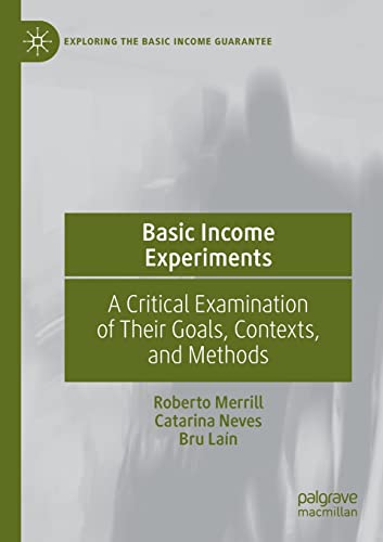 Basic Income Experiments: A Critical Examination of Their Goals, Contexts, and Methods (Exploring the Basic Income Guarantee)