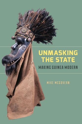 Unmasking the State: Making Guinea Modern Unmasking the State: Making Guinea Modern