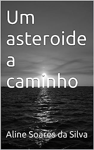 Um asteroide a caminho - Soares da Silva, Aline