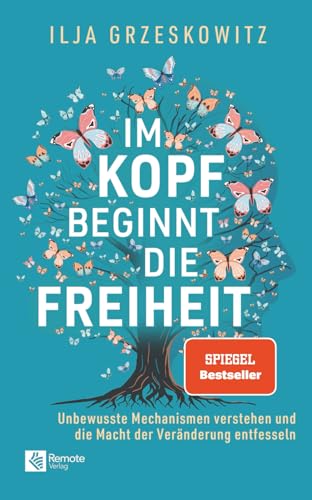 Im Kopf beginnt die Freiheit: Unbewusste Mechanismen verstehen und die Macht der Veränderung entfesseln