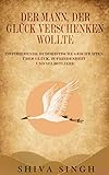 Der Mann, der Glück verschenken wollte: Buddhistische Geschichten über Glück, Zufriedenheit und Selbstliebe